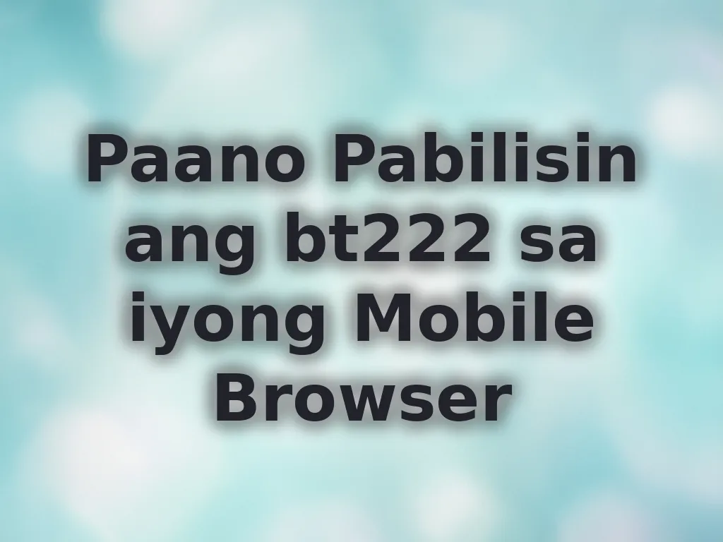 Paano Pabilisin ang bt222 sa iyong Mobile Browser
