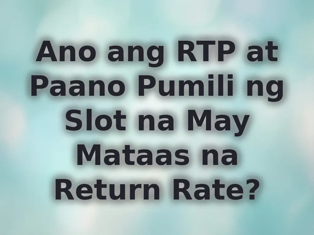 Ano ang RTP at Paano Pumili ng Slot na May Mataas na Return Rate?
